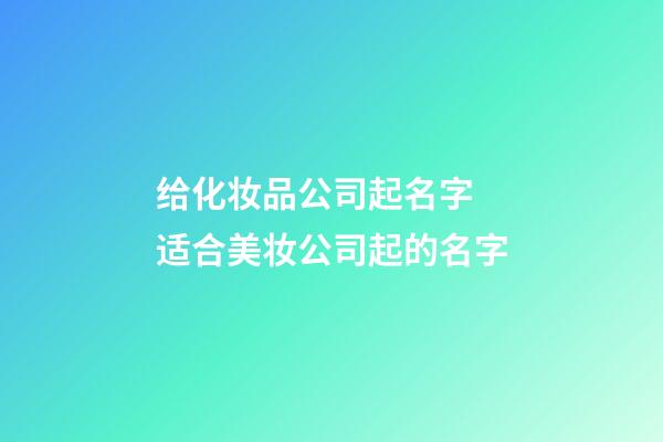 给化妆品公司起名字 适合美妆公司起的名字-第1张-公司起名-玄机派